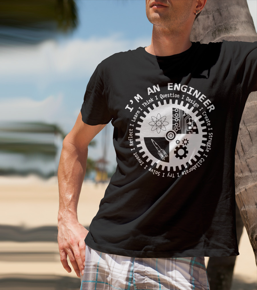I'm An Engineer I Learn I Think I Question I Design I Create I Struggle I Collaborate I Try I Solve I Reflect I Invent T-Shirt