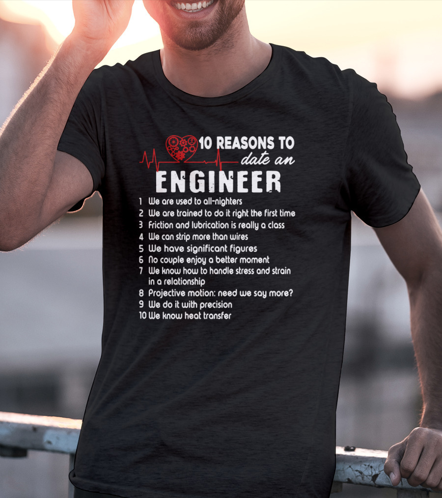 10 Reasons To Date An Engineer With Heart And Precision T-Shirt