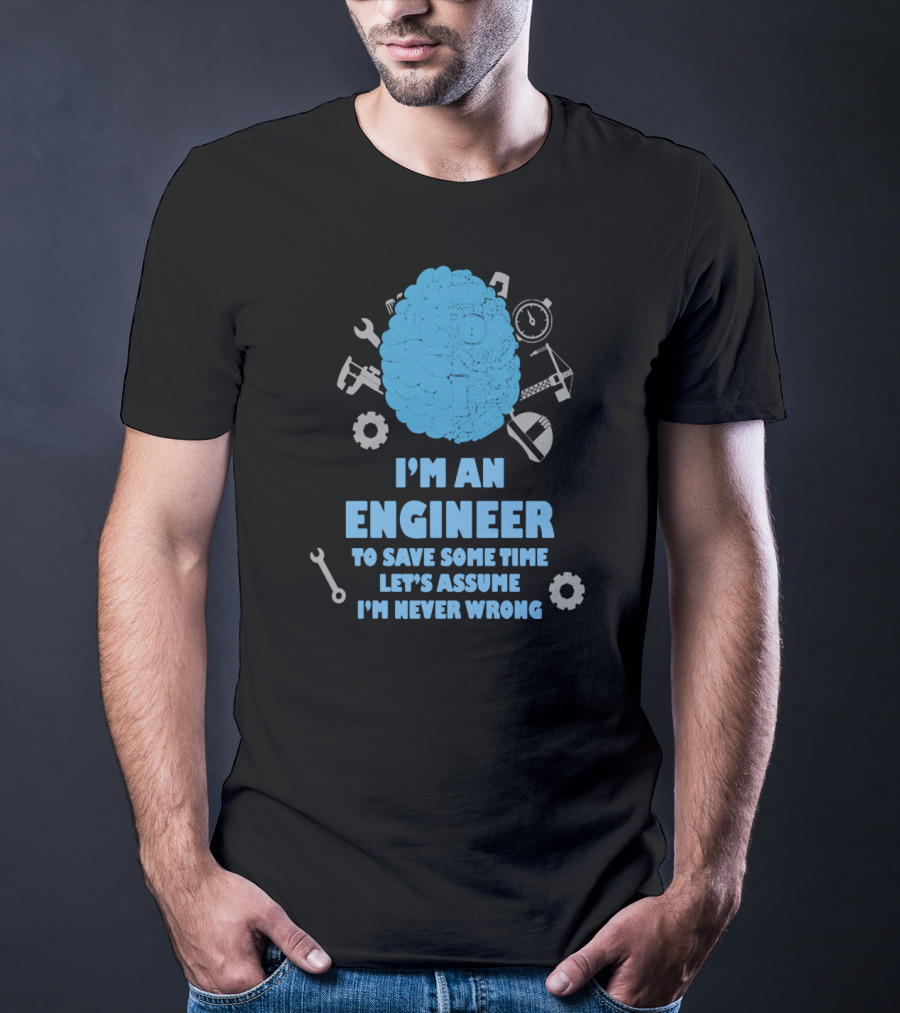 I'm An Engineer Let's Assume I'm Never Wrong Brain And Tools T-Shirt