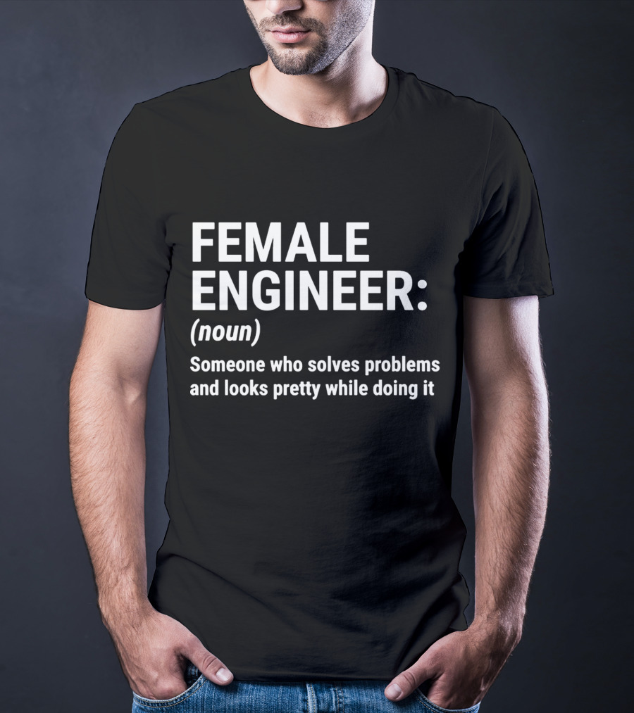 Female Engineer Definition: Solves Problems And Looks Pretty Doing It T-Shirt