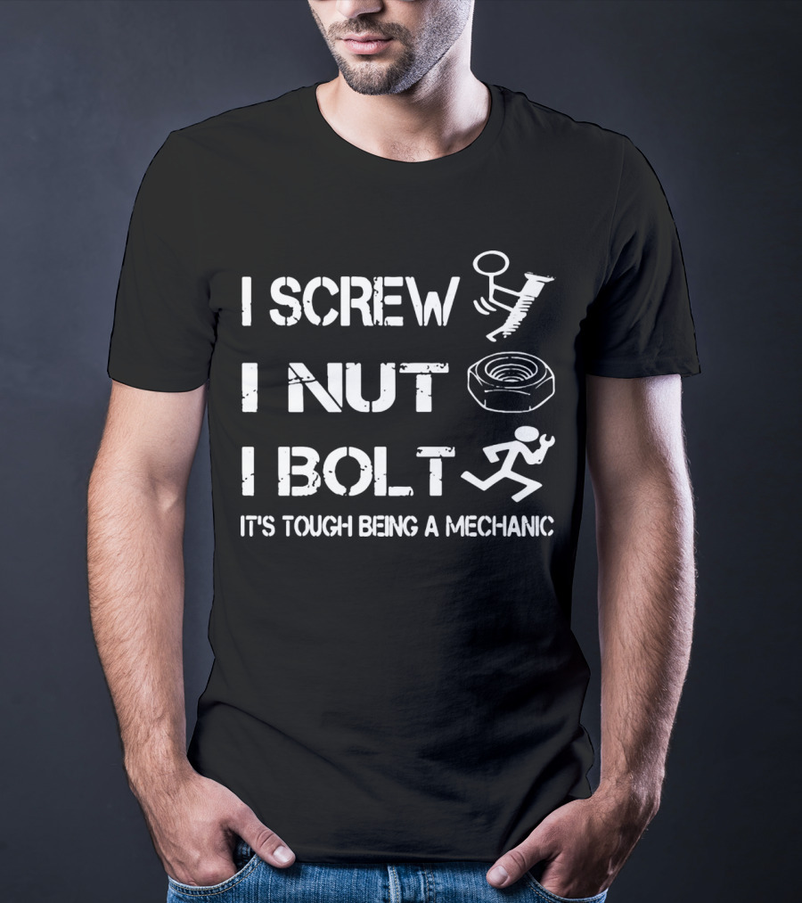 I Screw I Nut I Bolt It's Tough Being A Mechanic T-Shirt