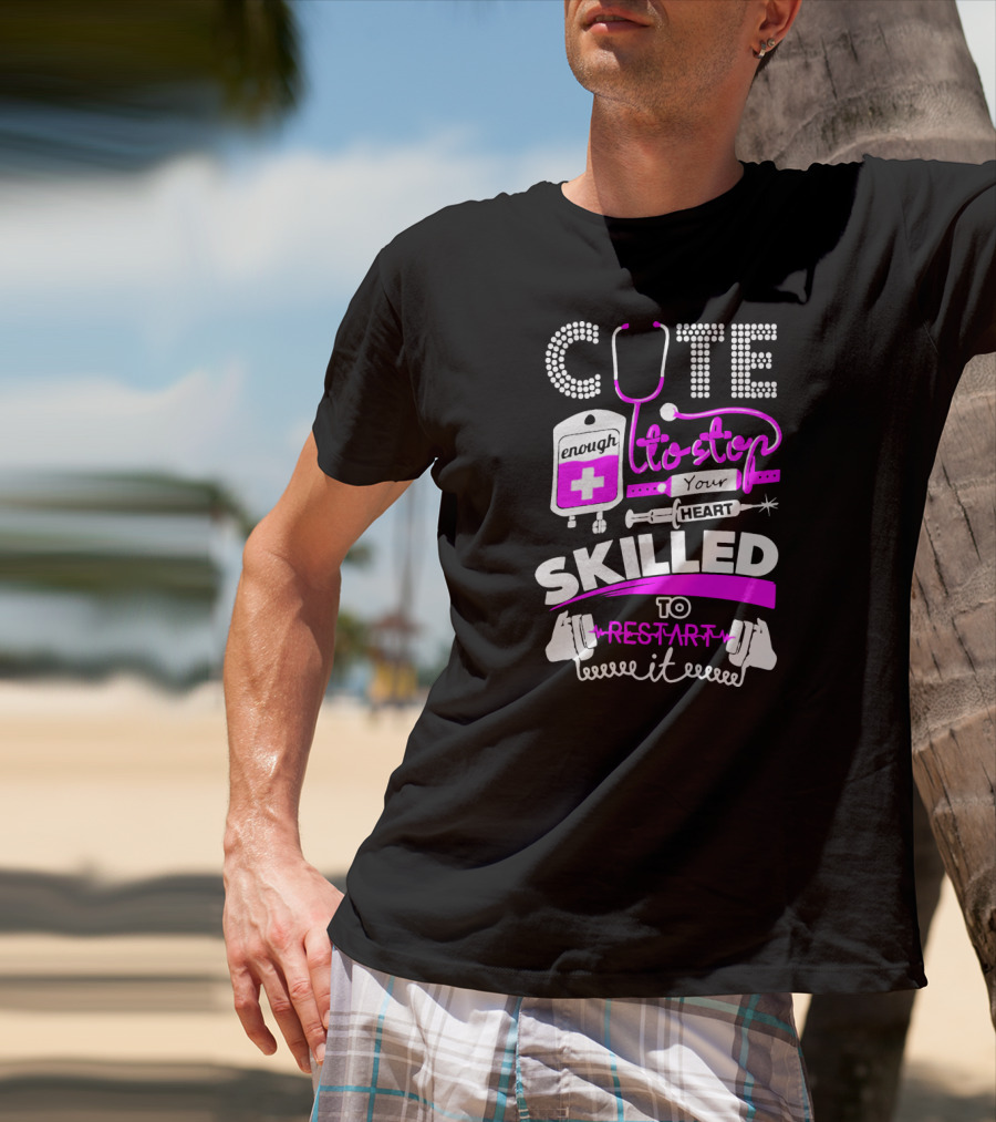 Cute Enough To Stop Your Heart Skilled To Restart It T-Shirt