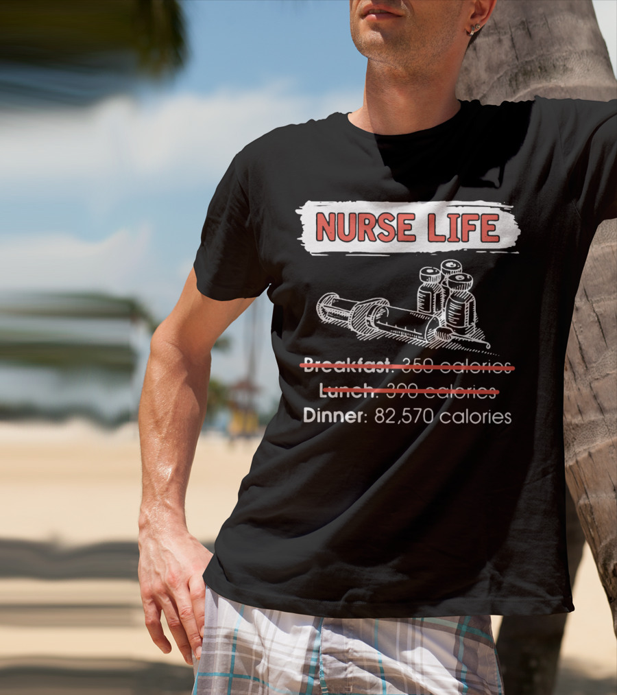 Nurse Life Breakfast Lunch Dinner 82570 Calories Syringe Bottles T-Shirt