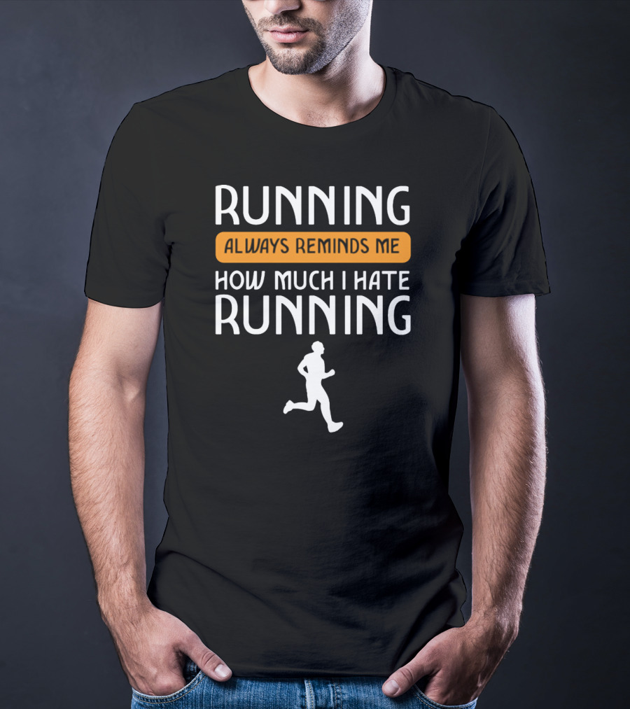 Running Always Reminds Me How Much I Hate Running T-Shirt