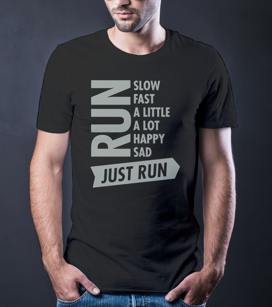Run Slow Fast A Little A Lot Happy Sad Just Run T-Shirt
