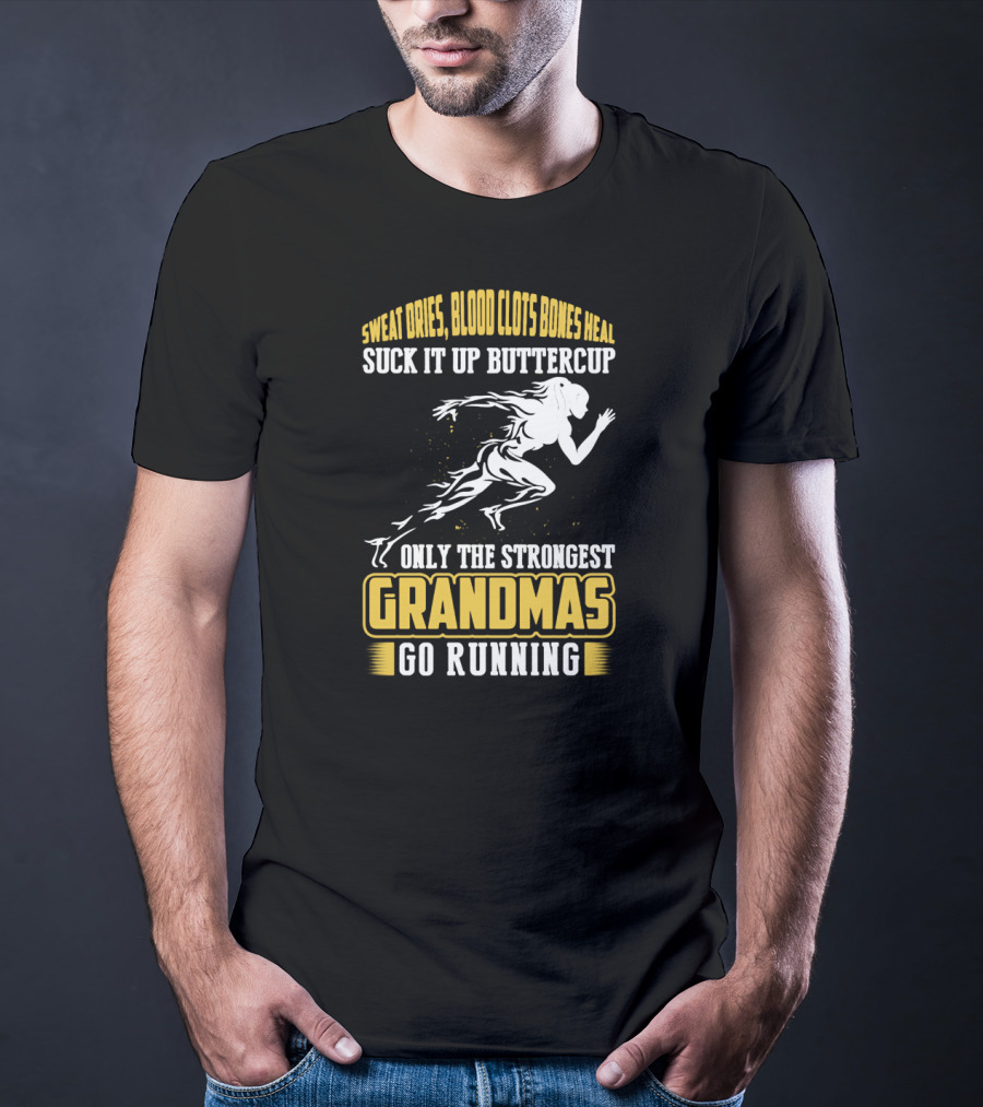 Sweat Dries Blood Clots Bones Heal Suck It Up Buttercup Only The Strongest Grandmas Go Running T-Shirt