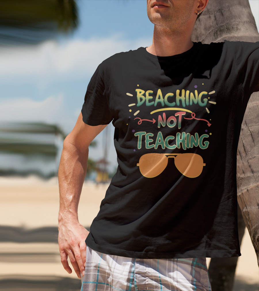 Beaching Not Teaching Colorful Sunglasses Summer Vibes T-Shirt