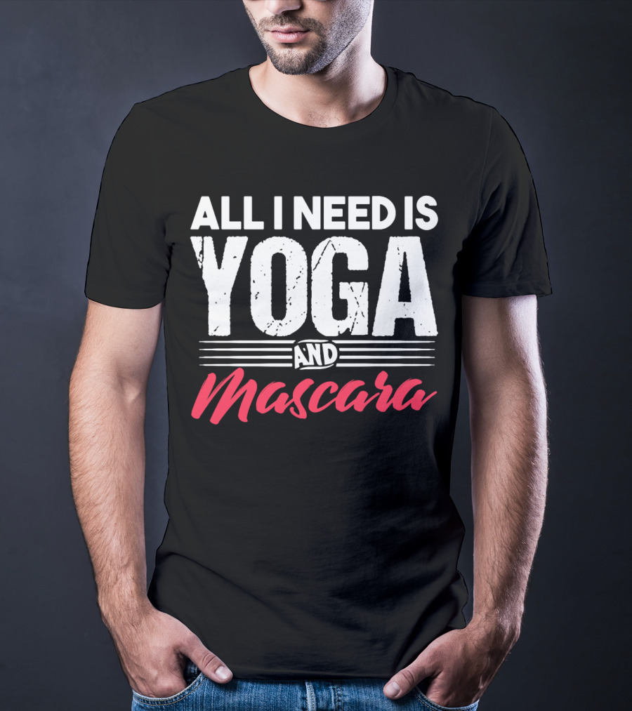 All I Need Is Yoga And Mascara T-Shirt