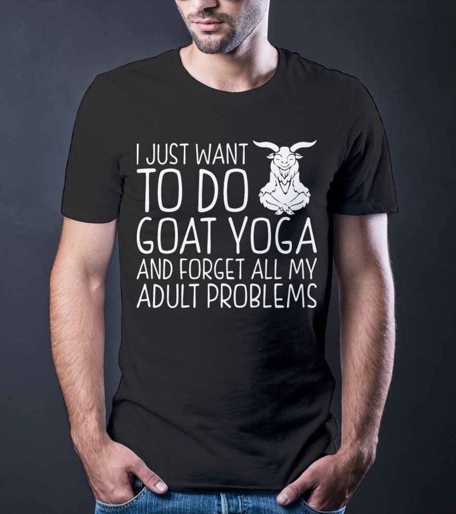I Just Want To Do Goat Yoga And Forget All My Adult Problems T-Shirt