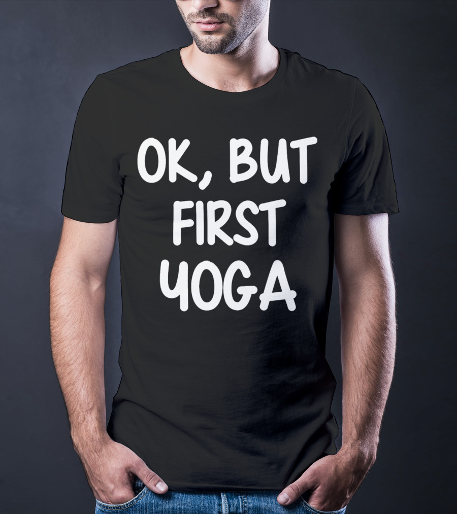 OK But First Yoga T-Shirt