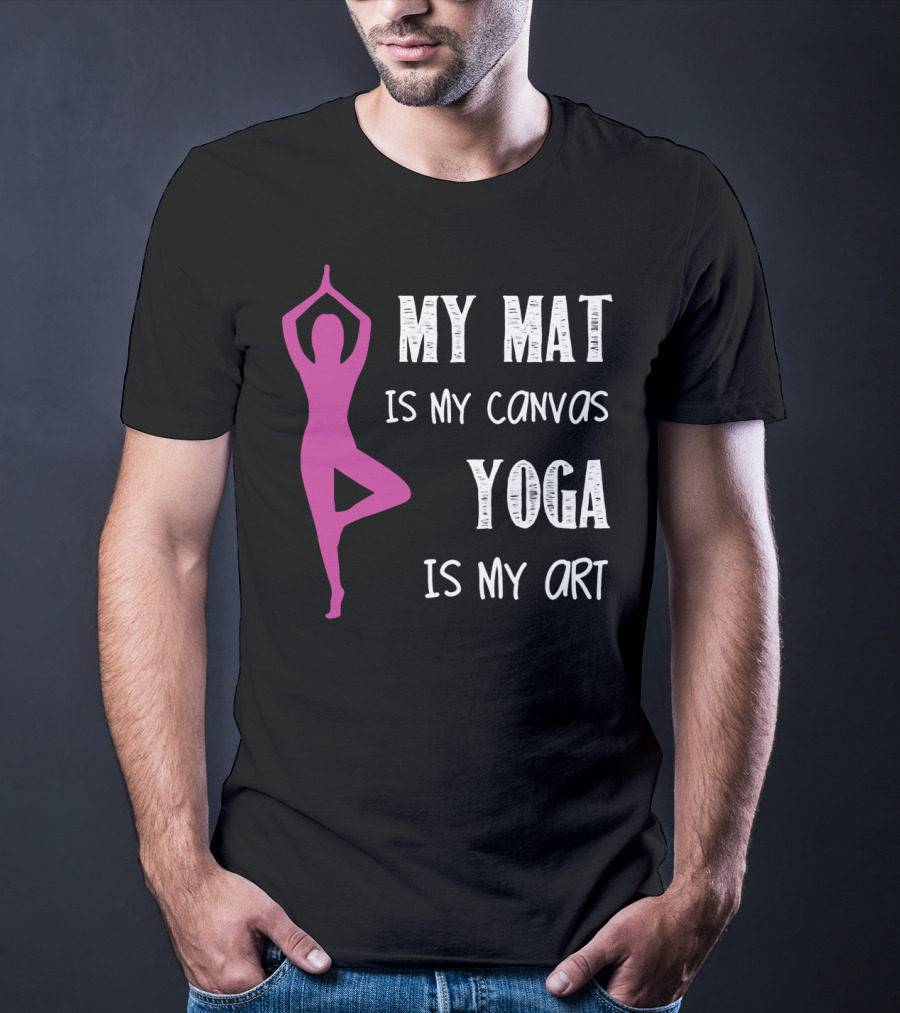 My Mat Is My Canvas Yoga Is My T-Shirt