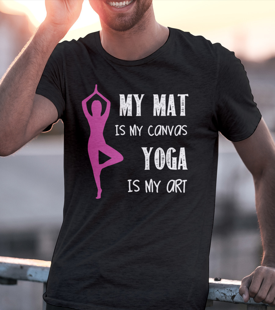 My Mat Is My Canvas Yoga Is My T-Shirt