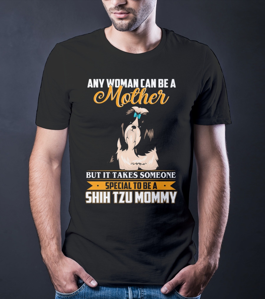 Any Woman Can Be A Mother But It Takes Someone Special To Be A Shih Tzu Mommy T-Shirt