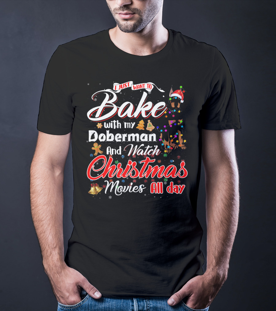 I Just Want To Bake With My Doberman And Watch Christmas Movies All Day T-Shirt