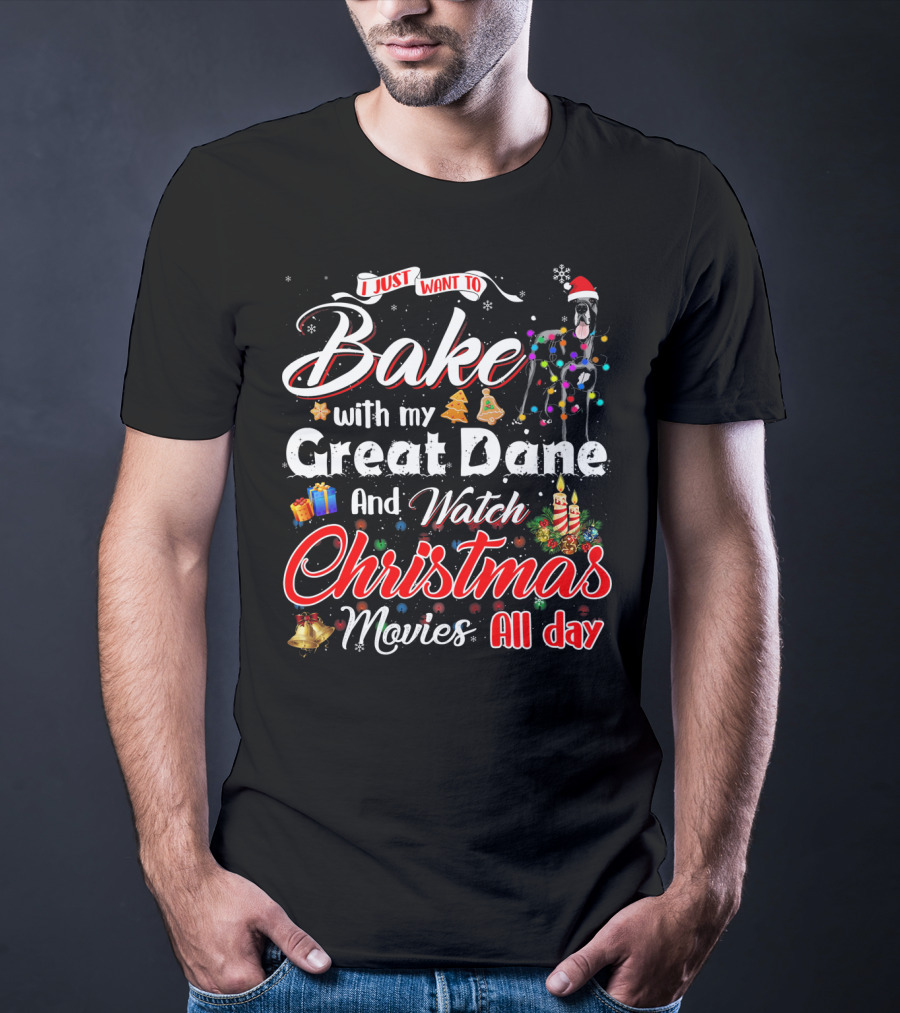 I Just Want To Bake With My Great Dane And Watch Christmas Movies All Day T-Shirt