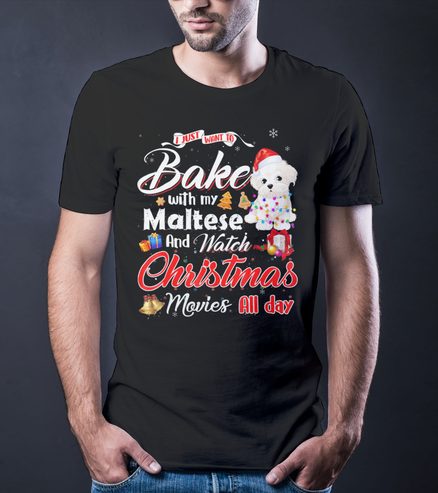 I Just Want To Bake With My Maltese And Watch Christmas Movies All Day T-Shirt