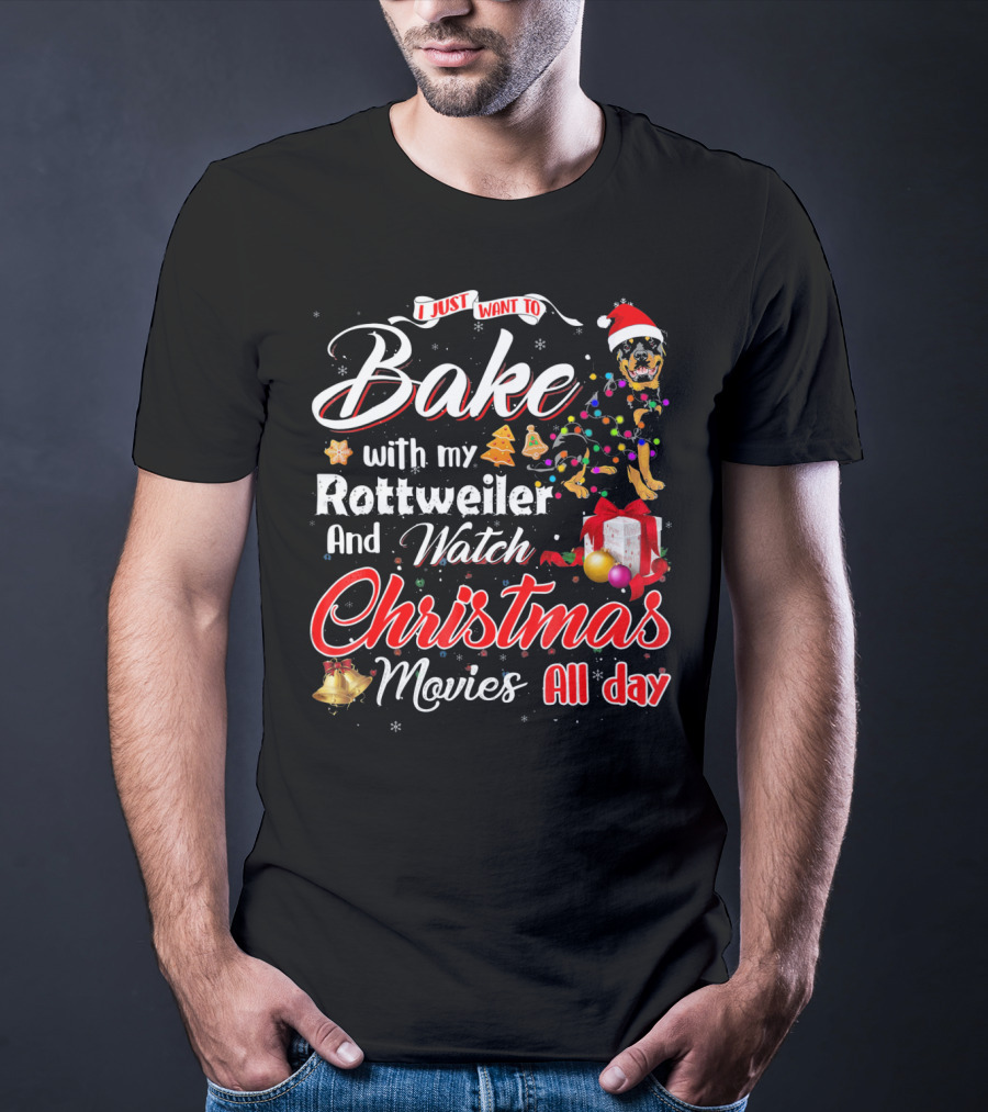 I Just Want To Bake With My Rottweiler And Watch Christmas Movies All Day T-Shirt