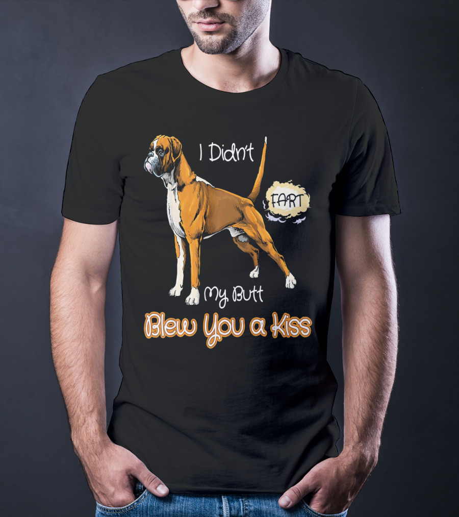 I Didn't Fart My Butt Blew You A Kiss Boxer Dog Funny For Peoples Who Love Boxer T-Shirt