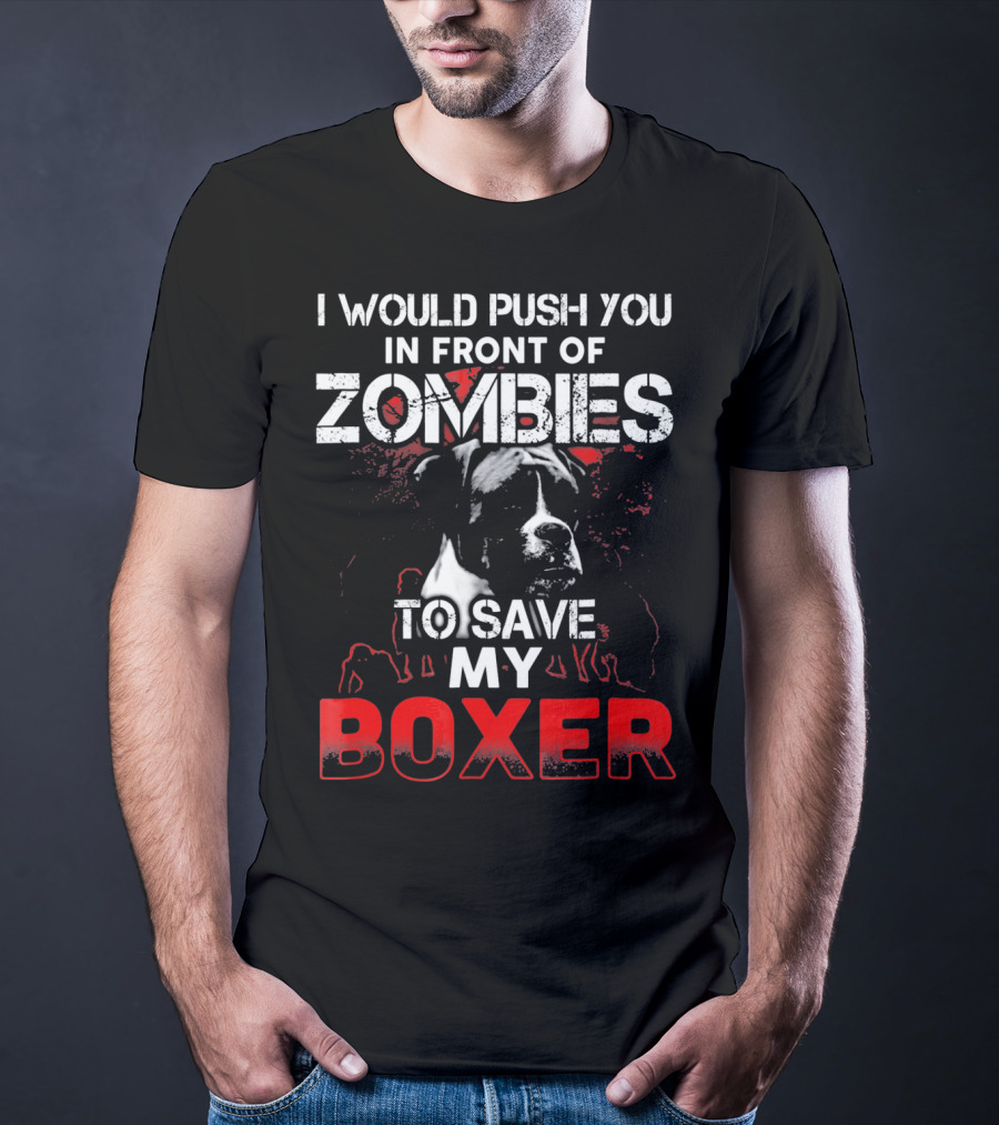 I Would Push You In Front Of Zombies To Save My Boxer T-Shirt