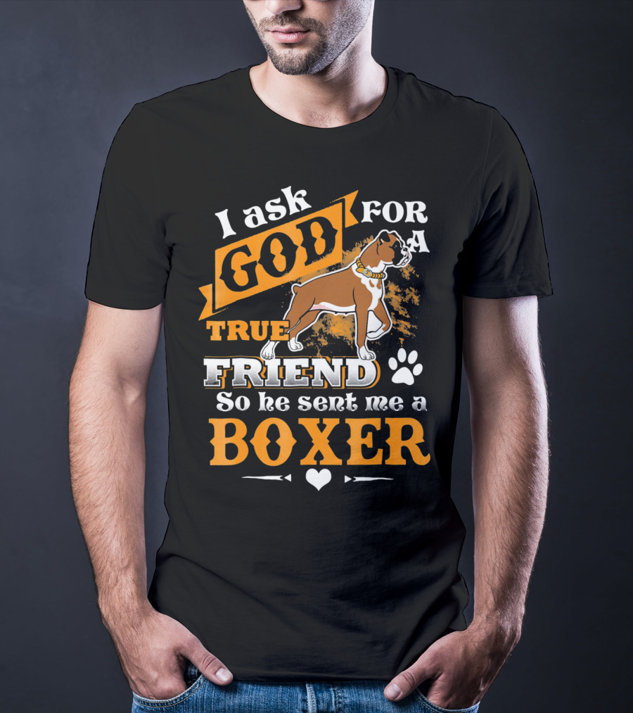 I Ask God For A True Friend So He Sent Me A Boxer T-Shirt