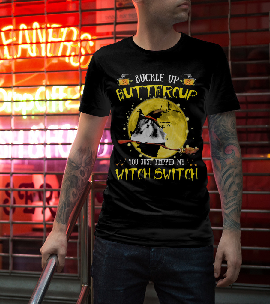 Buckle Up Buttercup Shih Tzu You Just Flipped My Witch Switch T-Shirt