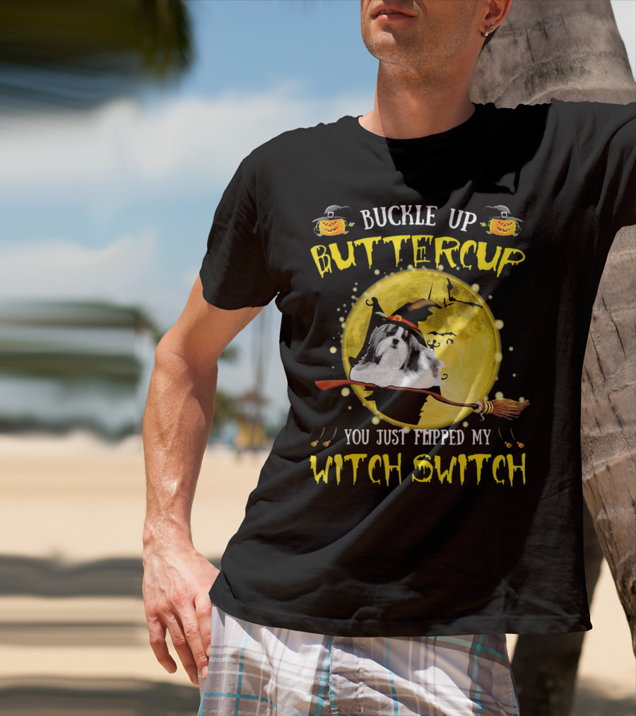 Buckle Up Buttercup Shih Tzu You Just Flipped My Witch Switch T-Shirt