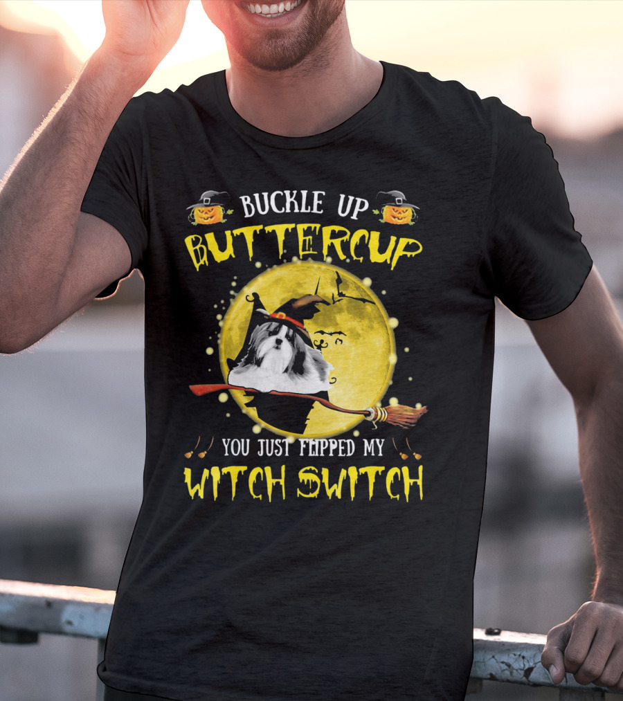 Buckle Up Buttercup Shih Tzu You Just Flipped My Witch Switch T-Shirt