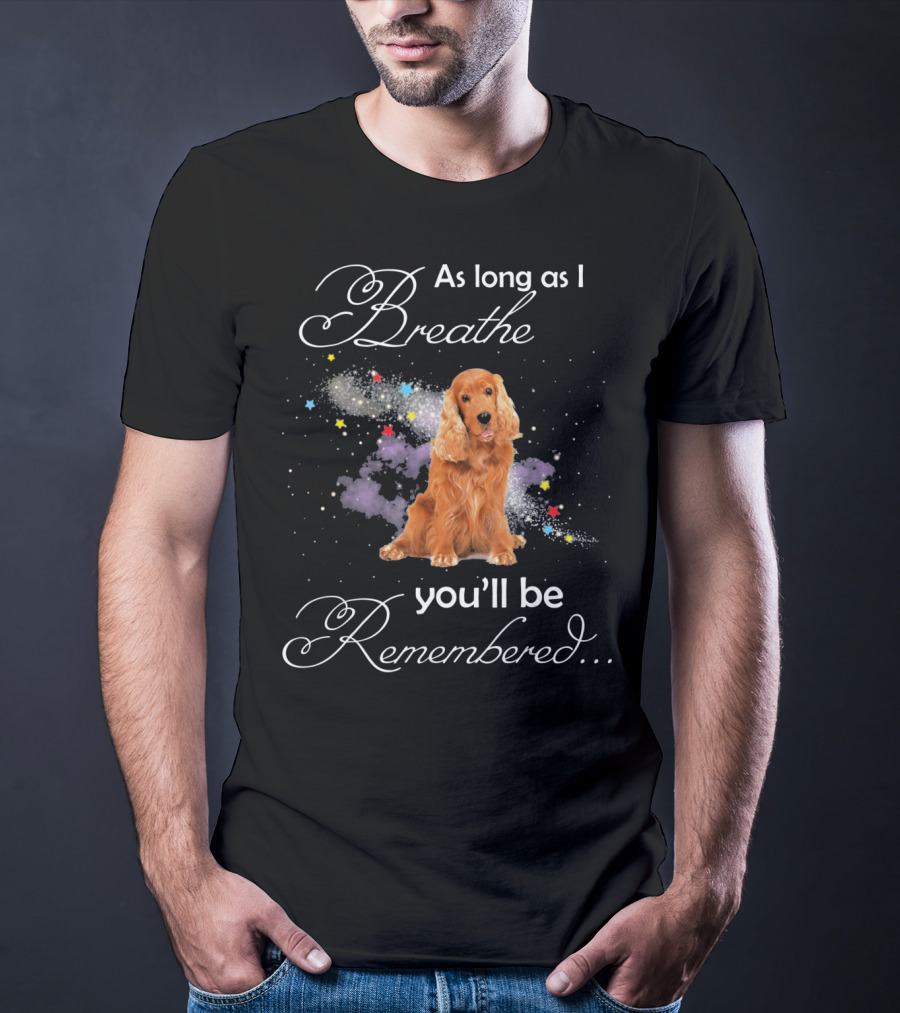 As Long As I Breathe You'll Be Remembered Cocker Spaniel T-Shirt