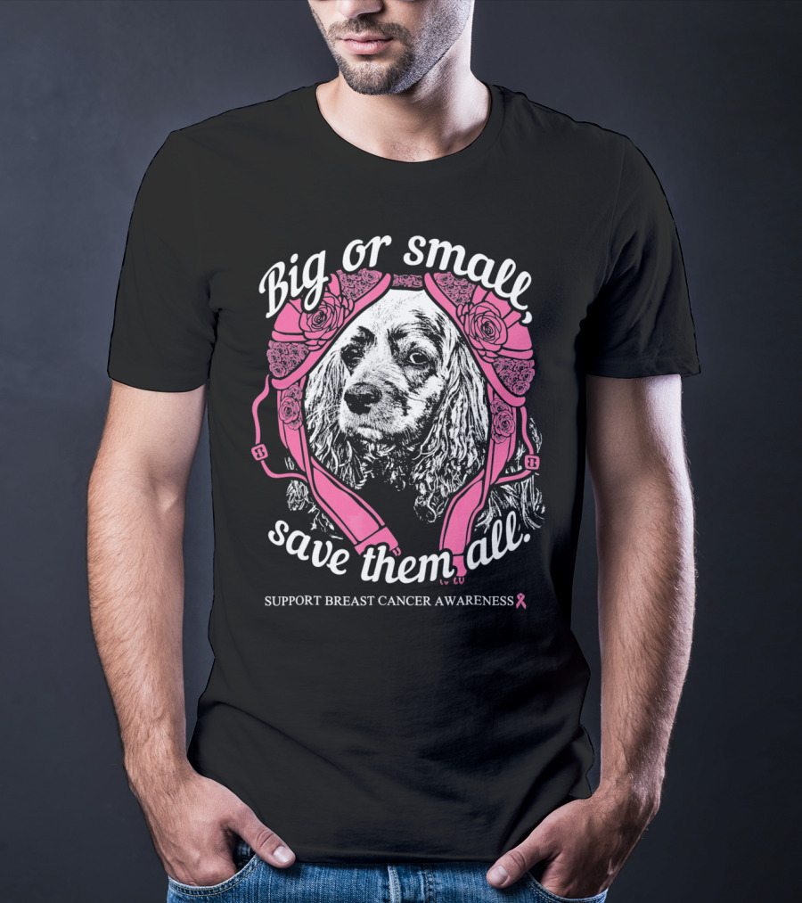 Big Or Small Save Them All Support Breast Cancer Awareness Cocker Spaniel T-Shirt