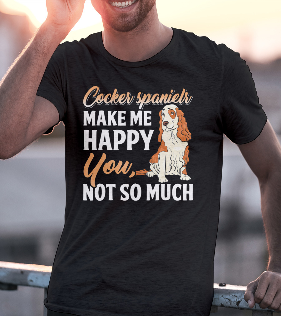 Cocker Spaniel Make Me Happy You Not So Much T-Shirt