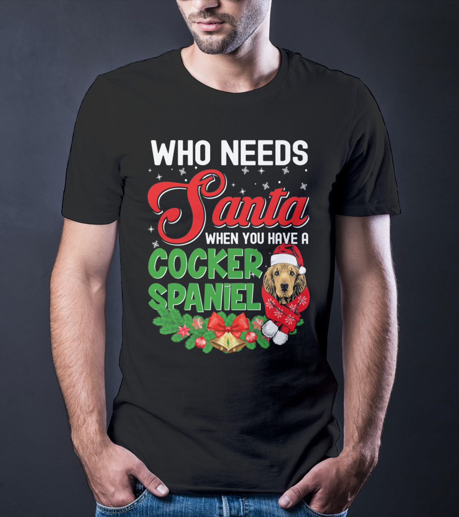Who Needs Santa When You Have A Cocker Spaniel T-Shirt