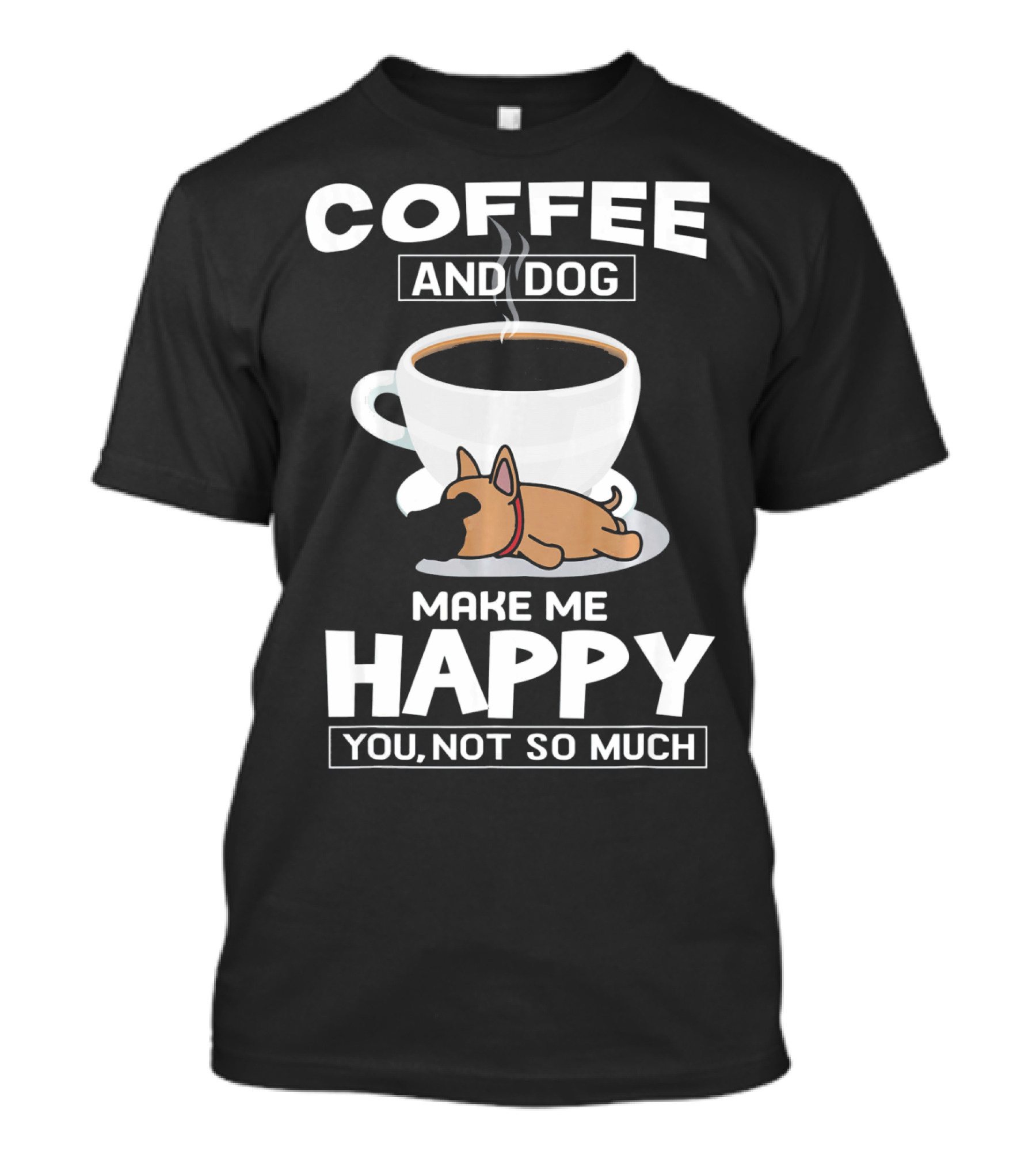 Coffee And Dog Make Me Happy You Not So Much T-Shirt