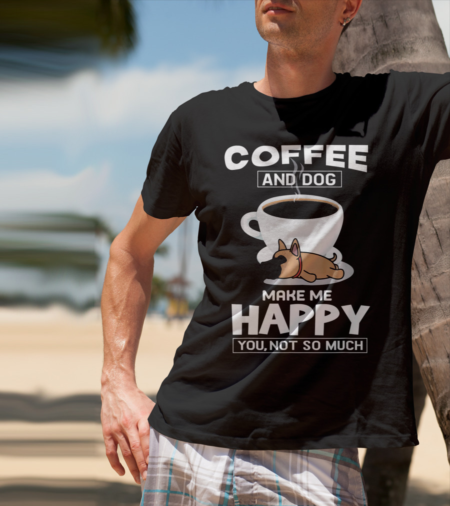 Coffee And Dog Make Me Happy You Not So Much T-Shirt
