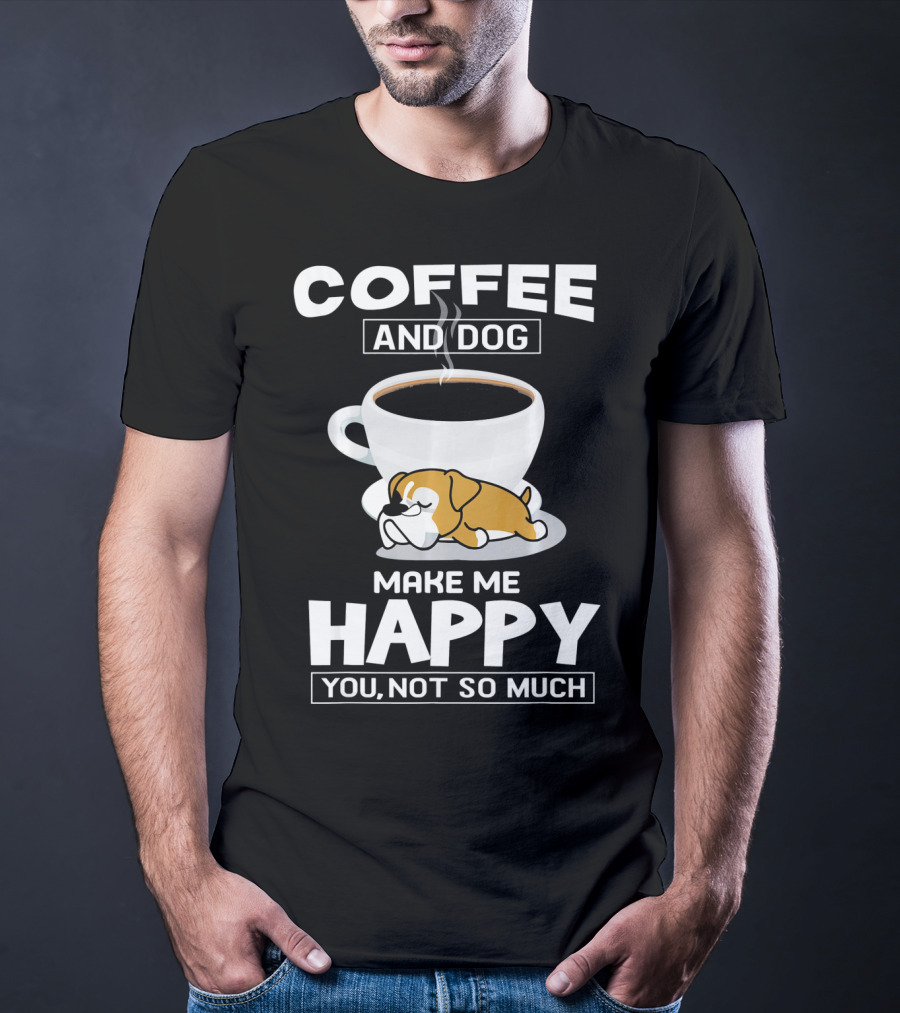 COFFEE AND DOG MAKE ME HAPPY YOU NOT SO MUCH BOXER CUP T-Shirt
