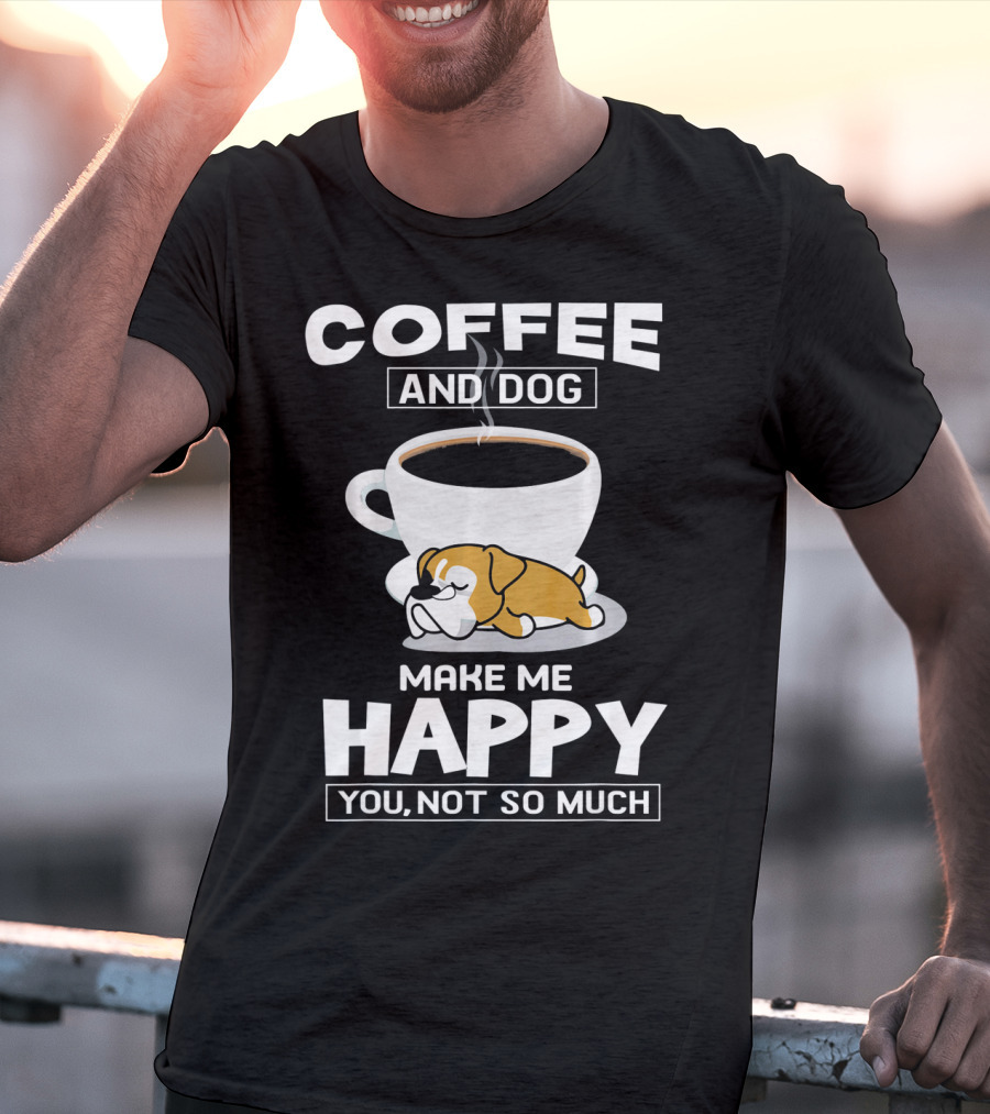 COFFEE AND DOG MAKE ME HAPPY YOU NOT SO MUCH BOXER CUP T-Shirt