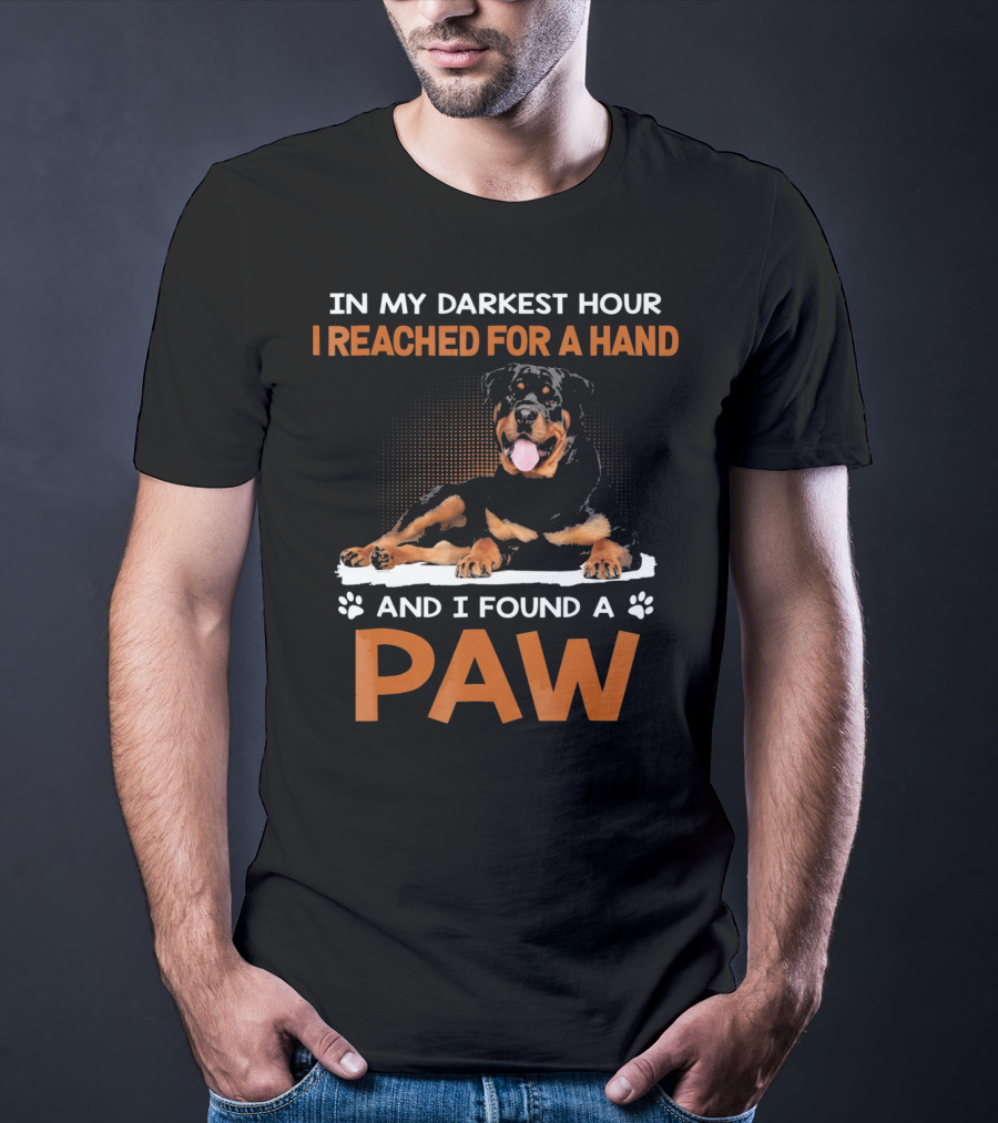 In My Darkest Hour I Reached For A Hand And I Found A Paw Rottweiler T-Shirt