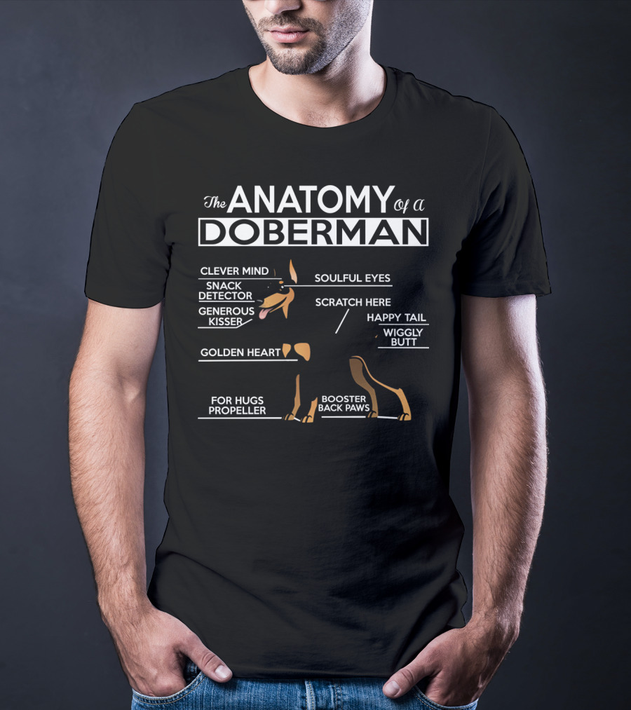 The Anatomy Of A Doberman Clever Mind Snack Detector Generous Kisser Golden Heart Soulful Eyes Scratch Here Happy Tail Wiggly Butt For Hugs Propeller Booster Back Paws T-Shirt