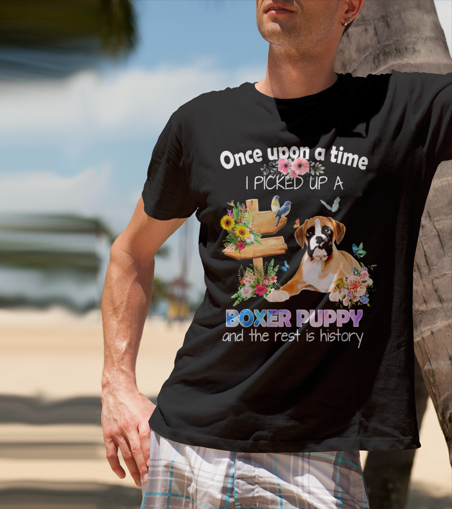 Once Upon A Time I Picked Up A Boxer Puppy And The Rest Is History T-Shirt