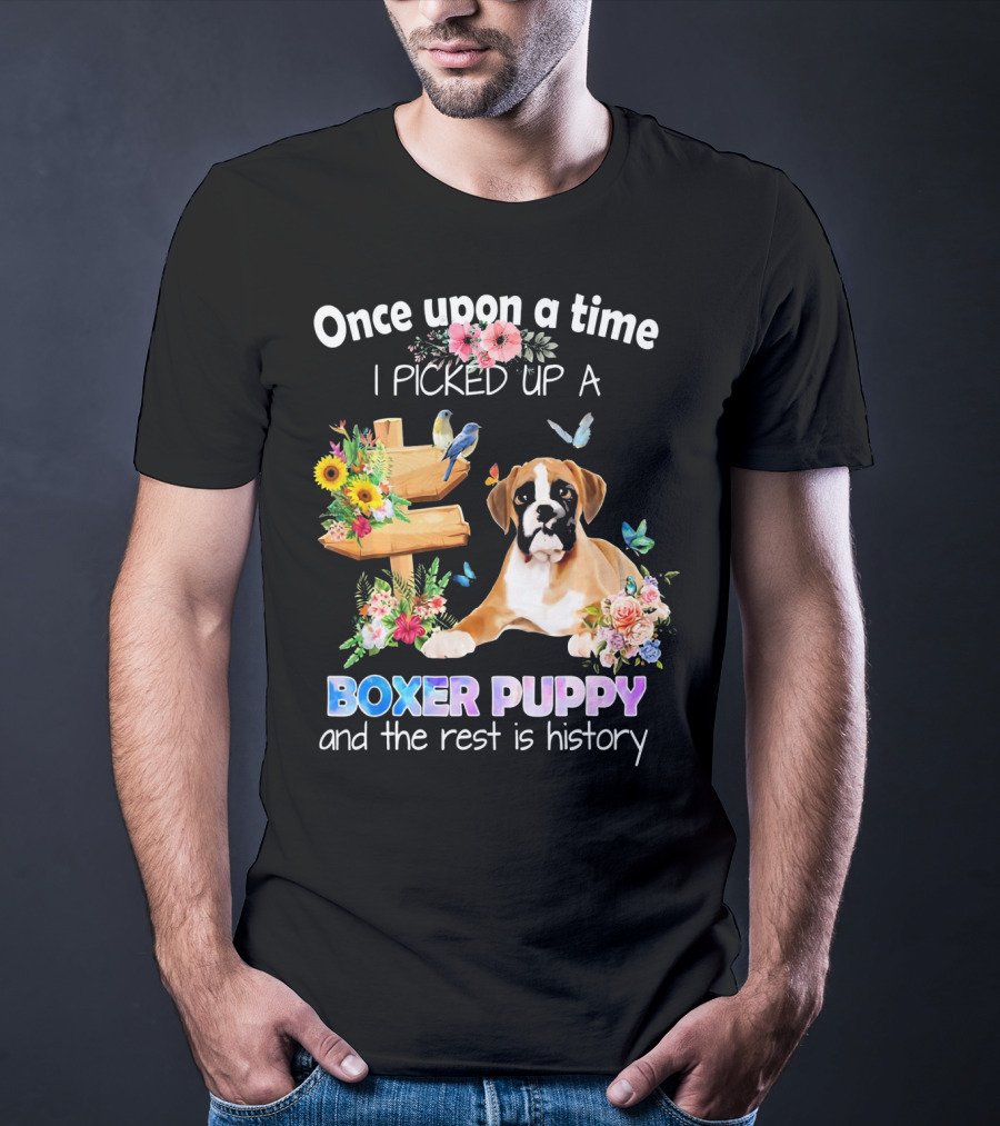 Once Upon A Time I Picked Up A Boxer Puppy And The Rest Is History T-Shirt