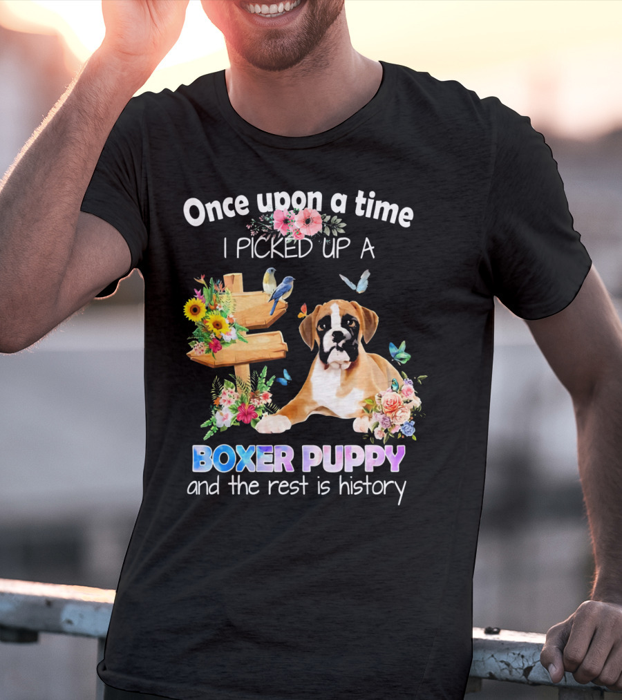 Once Upon A Time I Picked Up A Boxer Puppy And The Rest Is History T-Shirt
