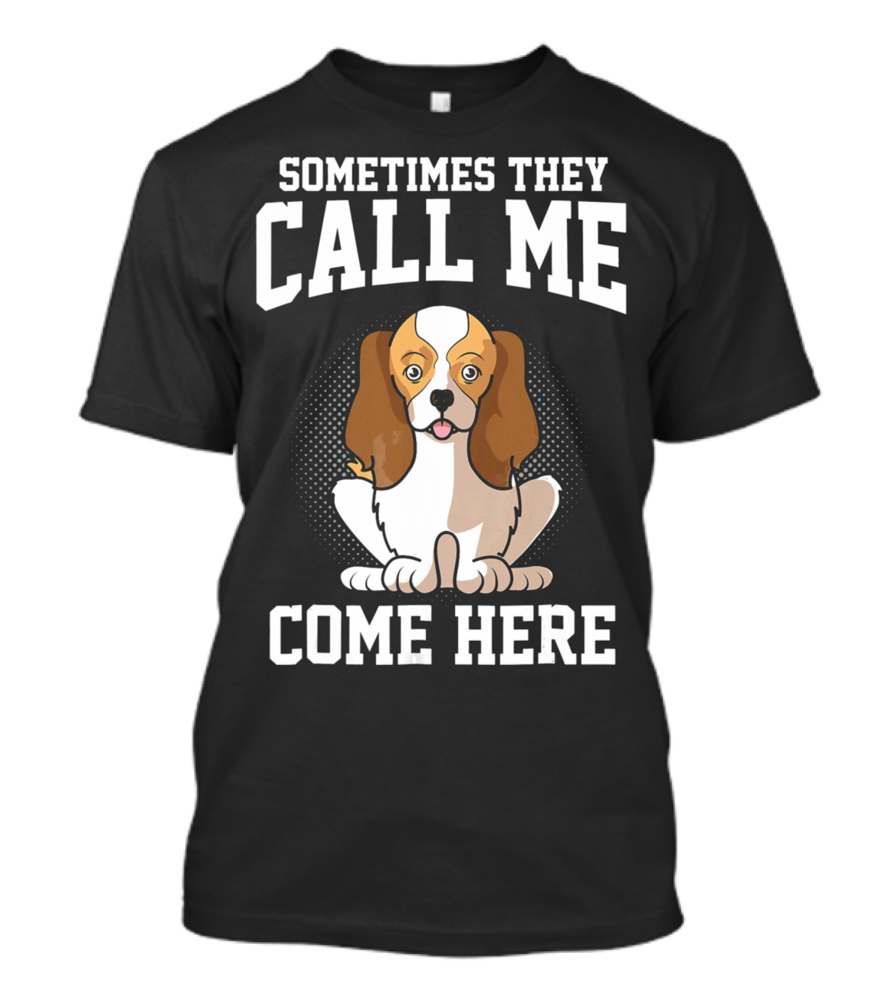 Sometimes They Call Me Come Here Cavalier King Spaniel Dog Mom Owner T-Shirt