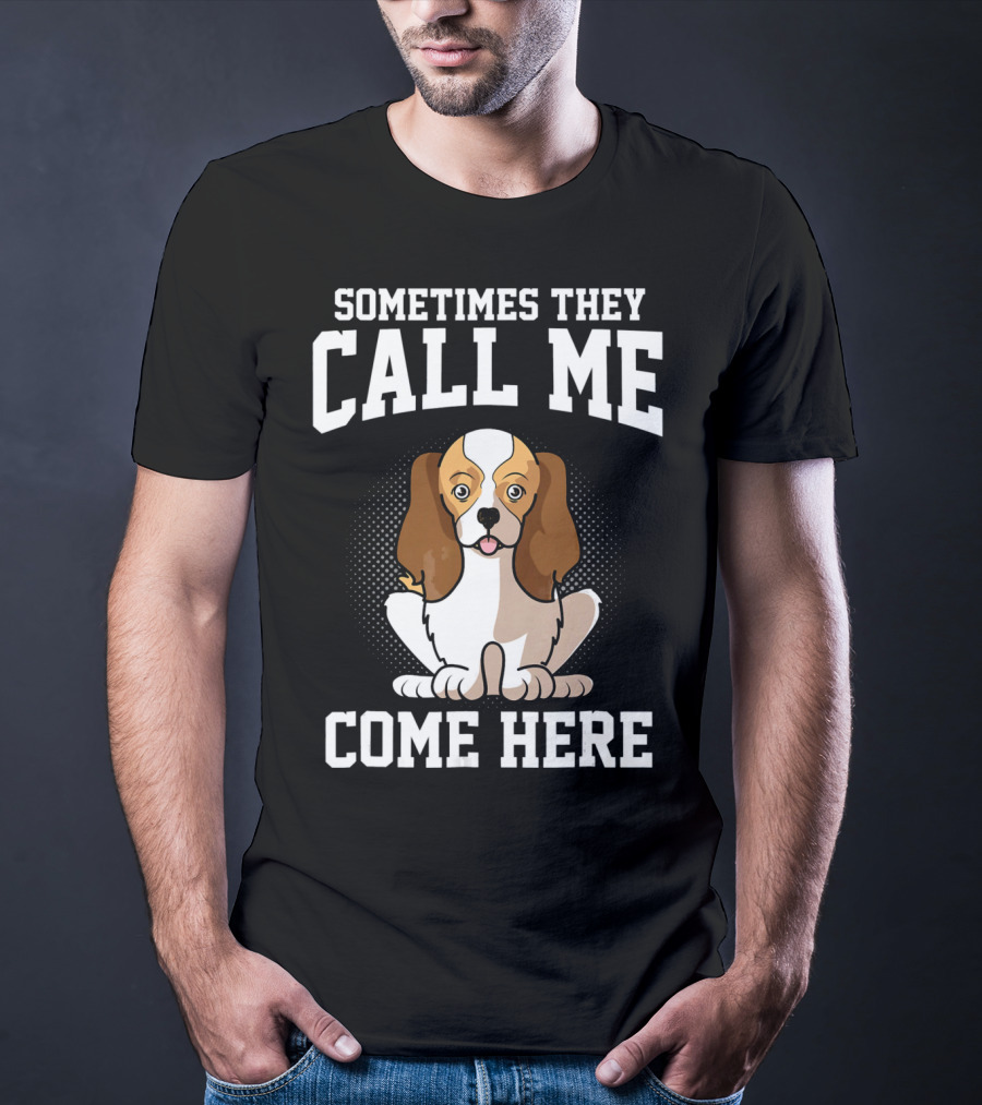 Sometimes They Call Me Come Here Cavalier King Spaniel Dog Mom Owner T-Shirt