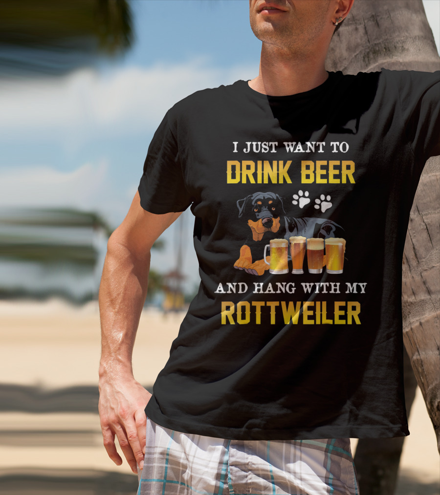 I Just Want To Drink Beer And Hang With My Rottweiler T-Shirt