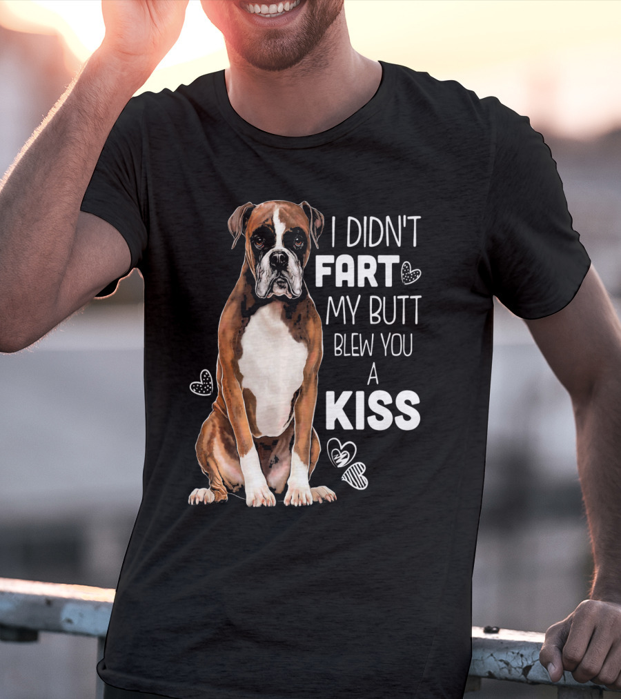 Boxer Dog I Didn't Fart My Butt Blew You A Kiss T-Shirt