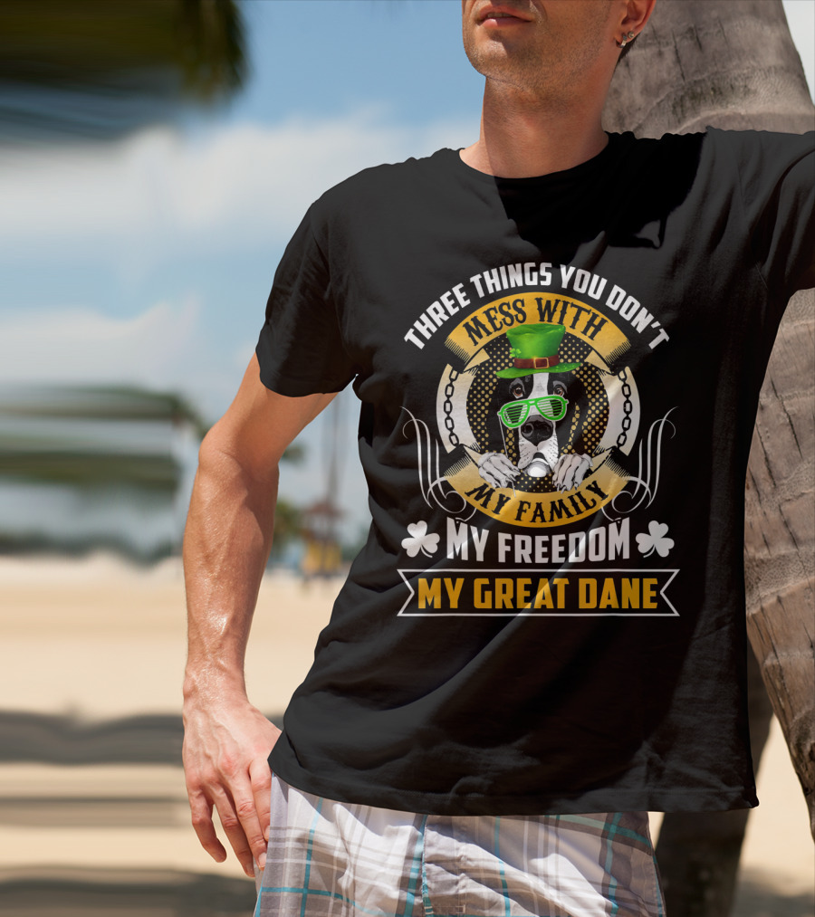 Three Things You Don't Mess With My Family My Freedom My Great Dane St Patricks Day T-Shirt