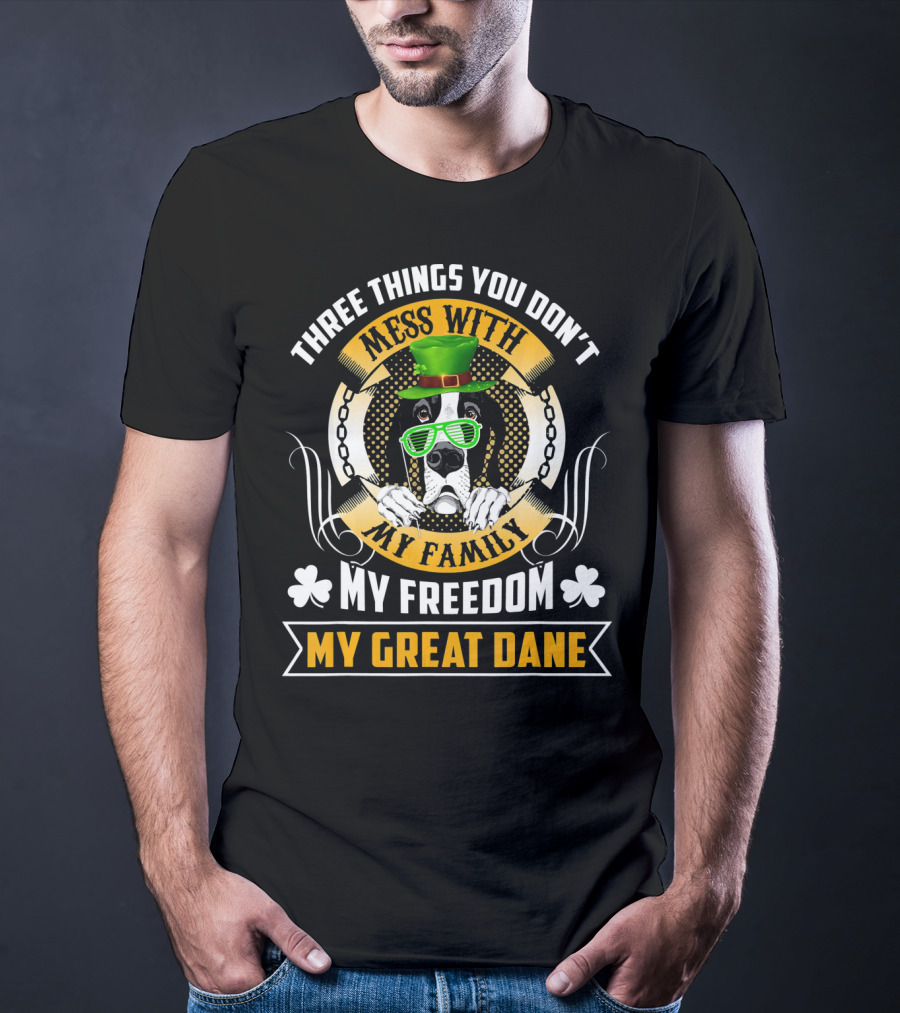 Three Things You Don't Mess With My Family My Freedom My Great Dane St Patricks Day T-Shirt
