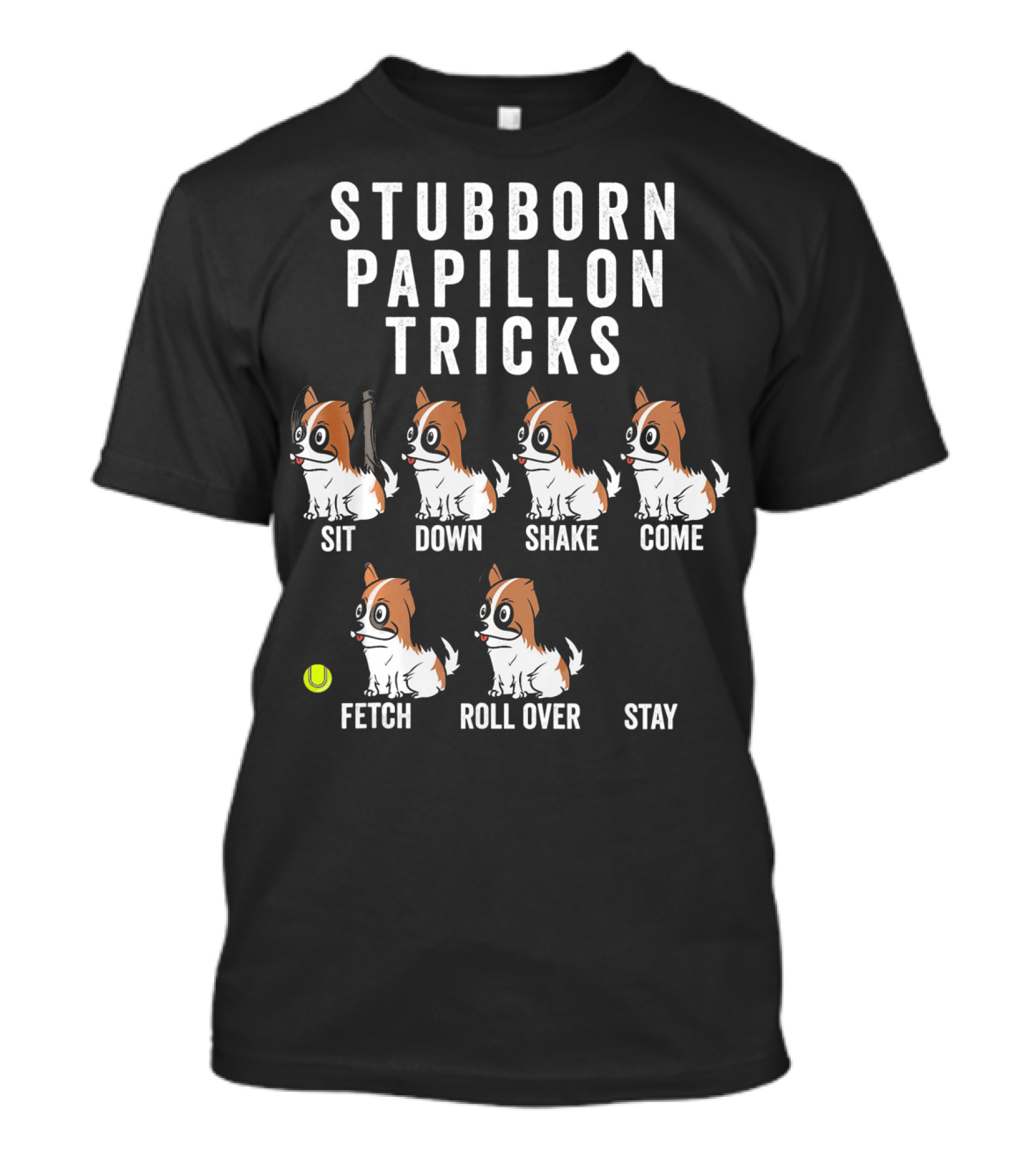 Stubborn Papillon Tricks Sit Down Shake Come Fetch Roll Over Stay T-Shirt
