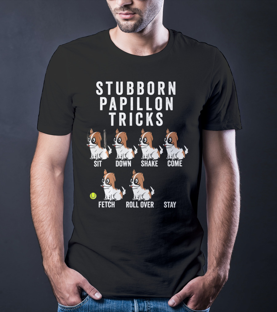 Stubborn Papillon Tricks Sit Down Shake Come Fetch Roll Over Stay T-Shirt