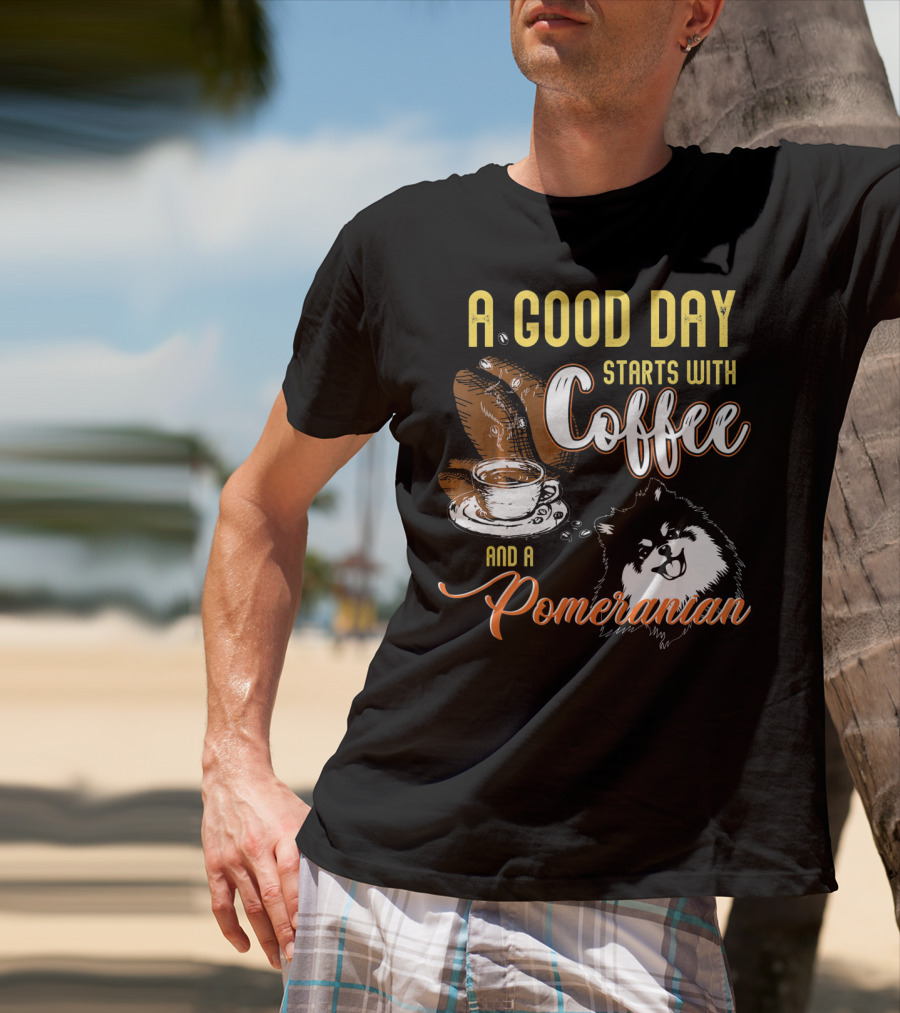 A Good Day Starts With Coffee And A Pomeranian T-Shirt
