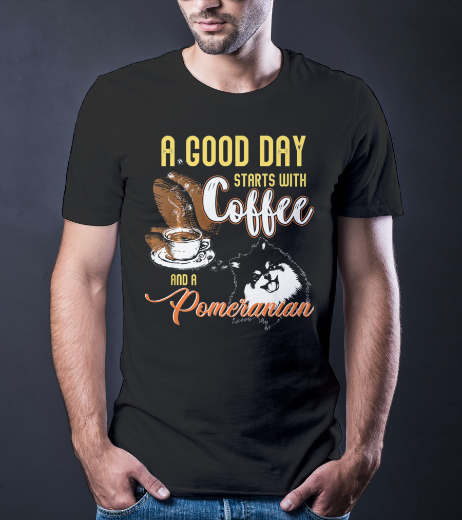 A Good Day Starts With Coffee And A Pomeranian T-Shirt